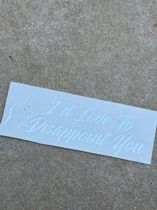 I'd Love To Disappoint You Decal